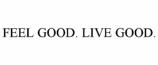 feel good. live good.