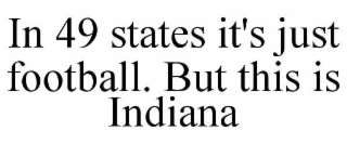 in 49 states it's just football. but this is indiana