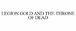 legion gold and the throne of dead