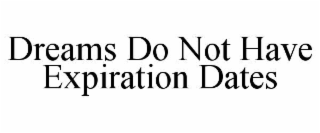 dreams do not have expiration dates