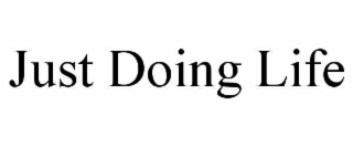 just doing life