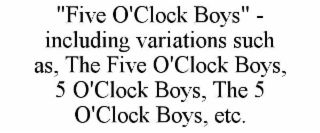 "five o'clock boys" -  including variations such as, the five o'clock boys,  5 o'clock boys, the 5 o'clock boys, etc.