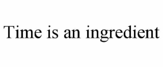 time is an ingredient