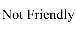not friendly