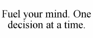 fuel your mind. one decision at a time.