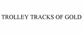 trolley tracks of gold