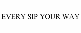 every sip your way