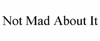 not mad about it