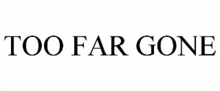 too far gone