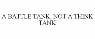 a battle tank, not a think tank