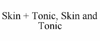 skin + tonic, skin and tonic