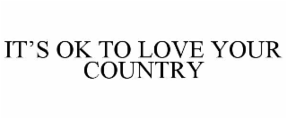 it’s ok to love your country