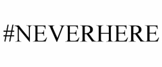 #neverhere