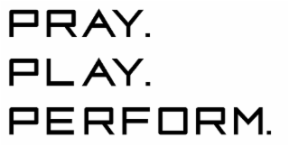 pray. play. perform.