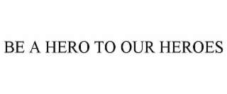 be a hero to our heroes