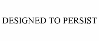 designed to persist