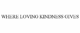 where loving kindness gives