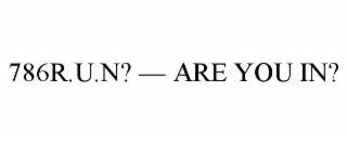 786r.u.n? — are you in?