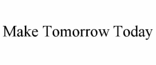 make tomorrow today