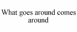 what goes around comes around