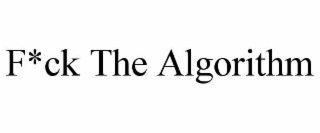 f*ck the algorithm