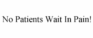 no patients wait in pain!