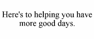 here's to helping you have more good days.