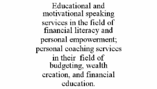 educational and motivational speaking services in the field of financial literacy and personal empowerment; personal coaching services in their  field of budgeting, wealth creation, and financial education.