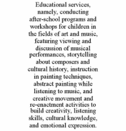 educational services, namely, conducting after-school programs and workshops for children in the fields of art and music, featuring viewing and discussion of musical performances, storytelling about composers and cultural history, instruction in painting 