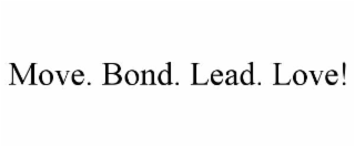 move. bond. lead. love!