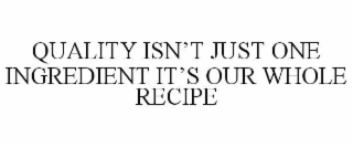 quality isn’t just one ingredient it’s our whole recipe