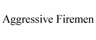 aggressive firemen