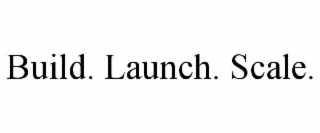 build. launch. scale.