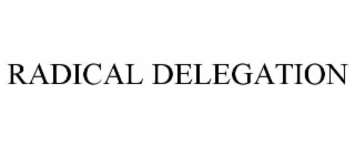 radical delegation
