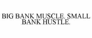 big bank muscle. small bank hustle.