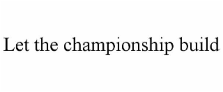 let the championship build