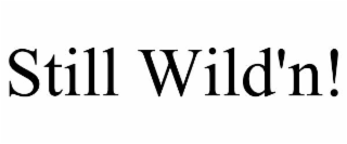 still wild'n!