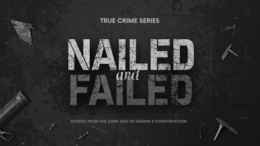 true crime series- nailed and failed- stories from the dark side of design & construction
