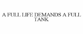 a full life demands a full tank