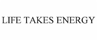 life takes energy