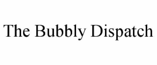 the bubbly dispatch