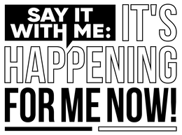 say it with me: it's happening for me now!