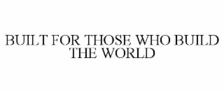 built for those who build the world
