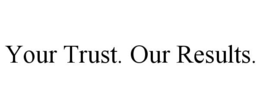 your trust. our results.