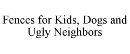 fences for kids, dogs and ugly neighbors