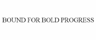 bound for bold progress