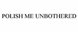 polish me unbothered
