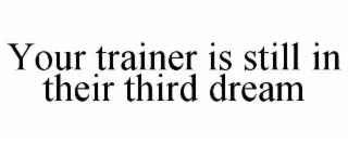 your trainer is still in their third dream