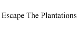 escape the plantations