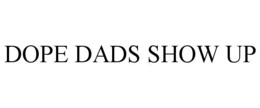 dope dads show up